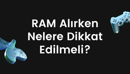 RAM Alırken Nelere Dikkat Edilmeli?